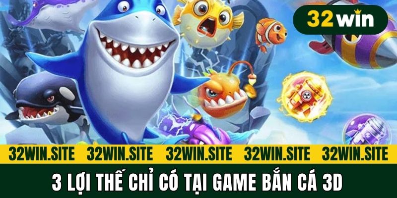 3 lợi thế chỉ có tại game Bắn cá 3D