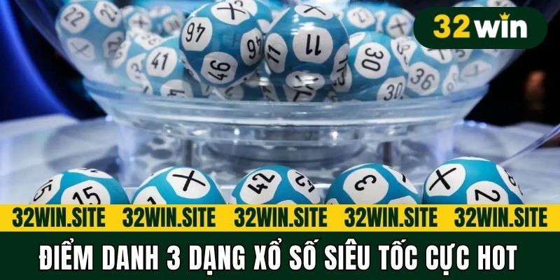 Điểm danh 3 dạng Xổ số siêu tốc cực hot