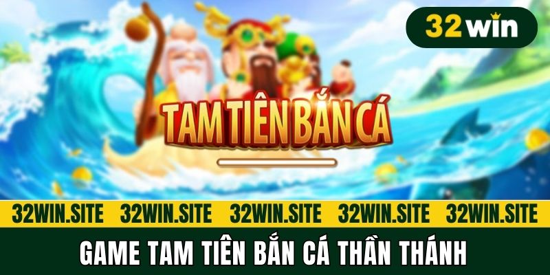 Game tam tiên bắn cá thần thánh