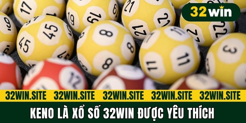 Keno là Xổ số 32win được yêu thích